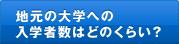 地元の大学への 入学者数はどのくらい？